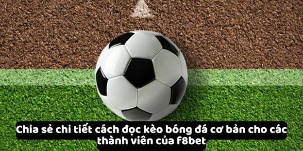 Chia sẻ chi tiết cách đọc kèo bóng đá cơ bản cho các thành viên của f8bet