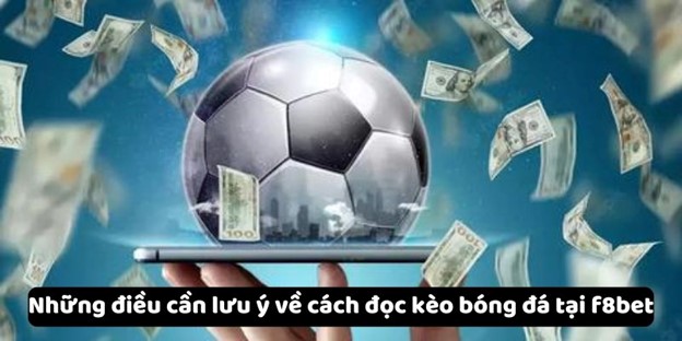 Những điều cần lưu ý về cách đọc kèo bóng đá tại f8bet