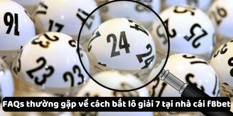 FAQs thường gặp về cách bắt lô giải 7 tại nhà cái f8bet