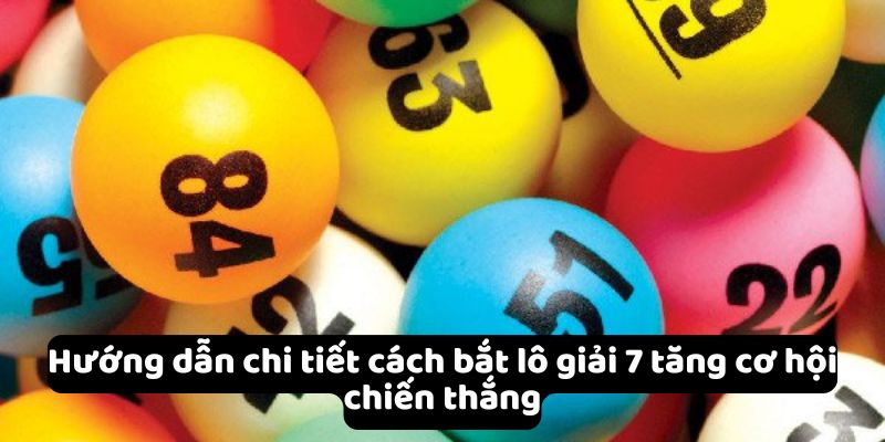 Hướng dẫn chi tiết cách bắt lô giải 7 tăng cơ hội chiến thắng