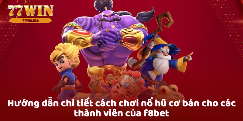 Hướng dẫn chi tiết cách chơi nổ hũ cơ bản cho các thành viên của f8bet