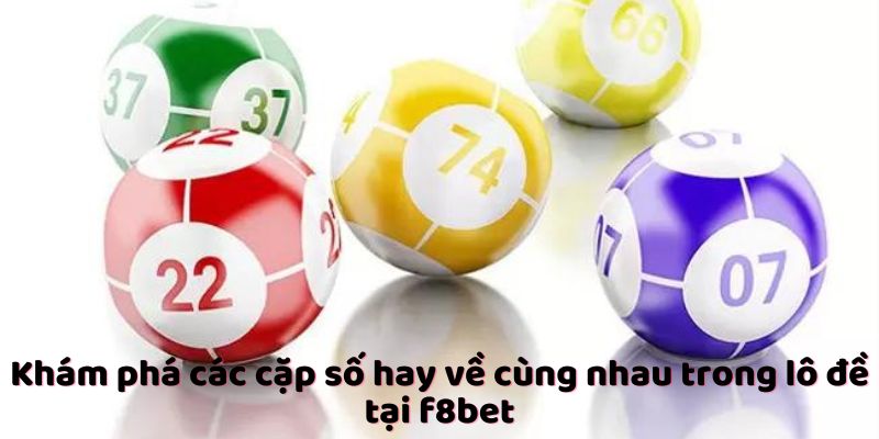 Khám phá các cặp số hay về cùng nhau trong lô đề tại f8bet