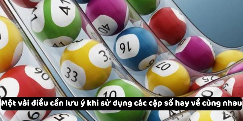 Một vài điều cần lưu ý khi sử dụng các cặp số hay về cùng nhau